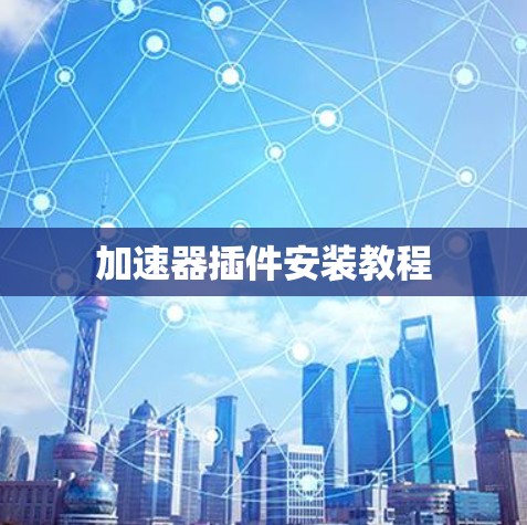 加速器插件安装教程 加速器插件安装教程
