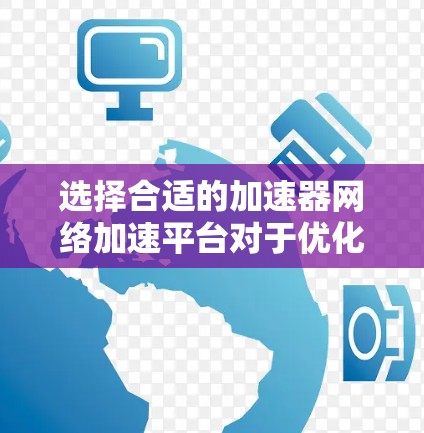 选择合适的加速器网络加速平台对于优化网络性能至关重要。以下是根据您的需求整理的推荐平台 选择合适的加速器网络加速平台对于优化网络性能至关重要。以下是根据您的需求整理的推荐平台