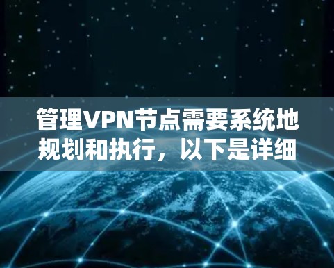 管理VPN节点需要系统地规划和执行，以下是详细的步骤指南