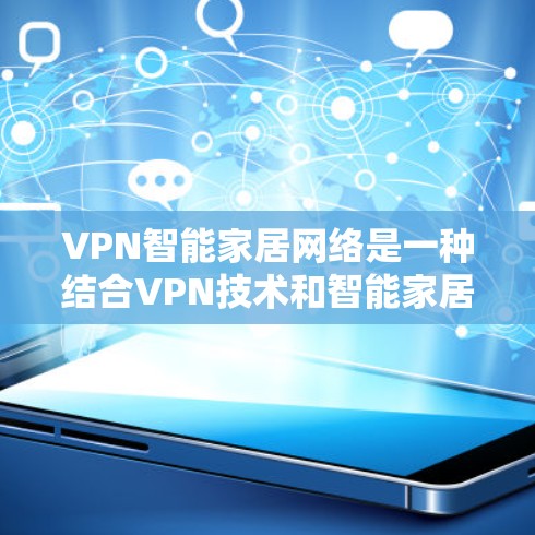 VPN智能家居网络是一种结合VPN技术和智能家居网络的解决方案,旨在通过加密的网络连接,提供更高的安全性和灵活性。以下是关于VPN智能家居网络的详细解释和步骤指南 VPN智能家居网络是一种结合VPN技术和智能家居网络的解决方案,旨在通过加密的网络连接,提供更高的安全性和灵活性。以下是关于VPN智能家居网络的详细解释和步骤指南