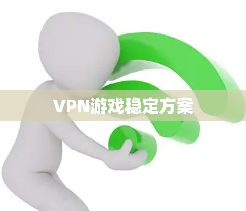 VPN游戏稳定方案
