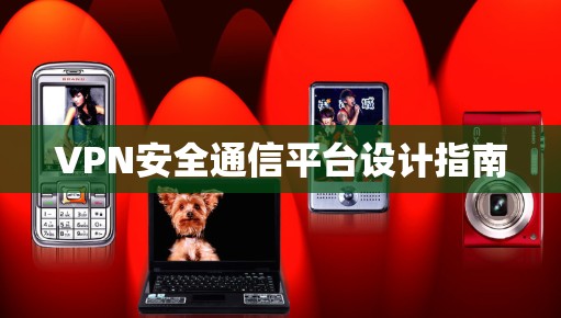 VPN安全通信平台设计指南
