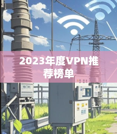 2023年度VPN推荐榜单 2023年度VPN推荐榜单