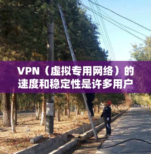 VPN（虚拟专用网络）的速度和稳定性是许多用户关心的关键因素，尤其是对于需要频繁连接互联网的用户来说。以下是一些在速度和稳定性方面表现较好的VPN服务，根据用户的需求和使用场景进行推荐
