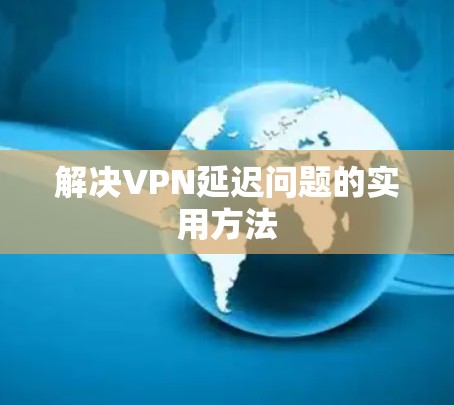 解决VPN延迟问题的实用方法