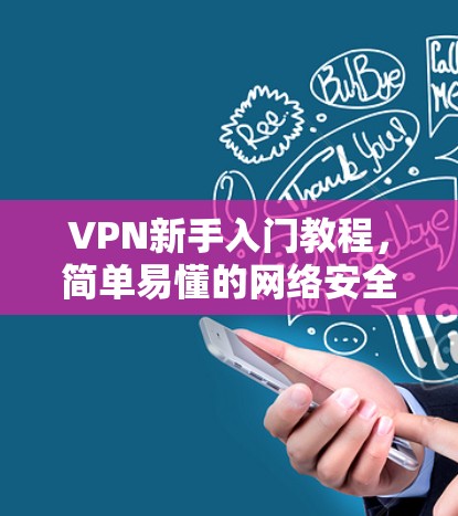VPN新手入门教程，简单易懂的网络安全解决方案