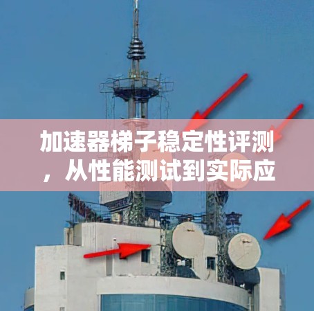加速器梯子稳定性评测，从性能测试到实际应用的全面分析