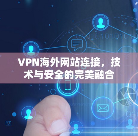 VPN海外网站连接，技术与安全的完美融合