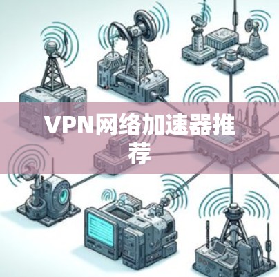 VPN网络加速器推荐