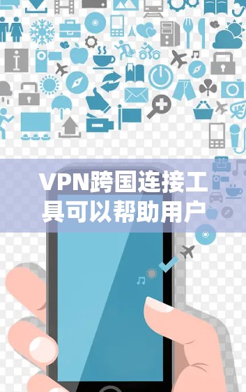 VPN跨国连接工具可以帮助用户在不同国家之间安全地传输数据,绕过网络限制,保护隐私。以下是针对不同需求的推荐 VPN跨国连接工具可以帮助用户在不同国家之间安全地传输数据,绕过网络限制,保护隐私。以下是针对不同需求的推荐