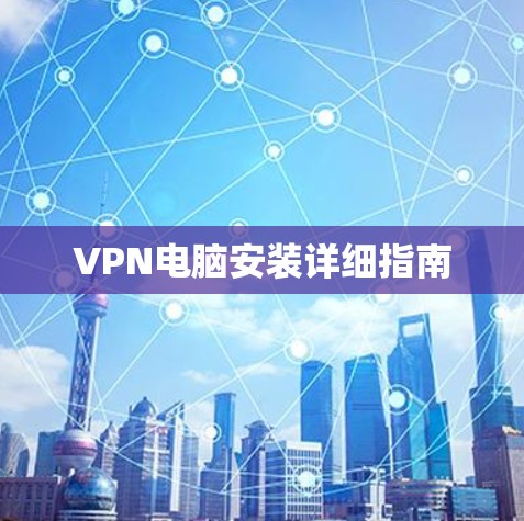VPN电脑安装详细指南