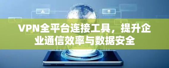 VPN全平台连接工具，提升企业通信效率与数据安全