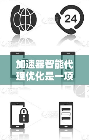 加速器智能代理优化是一项结合加速器技术和智能算法的复杂任务，旨在提高加速器的效率和可靠性。以下是对这一概念的详细分析