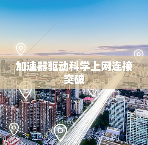 加速器驱动科学上网连接突破