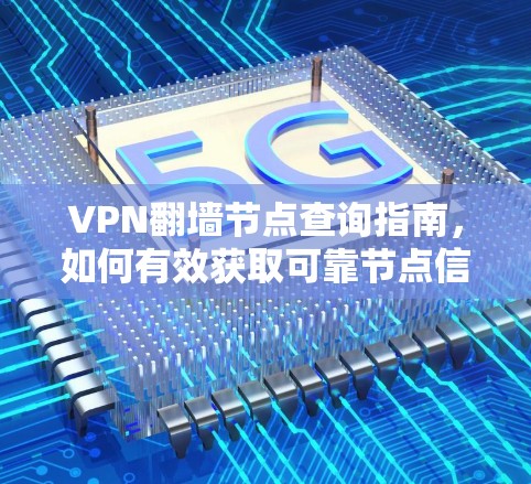 VPN翻墙节点查询指南,如何有效获取可靠节点信息 VPN翻墙节点查询指南,如何有效获取可靠节点信息