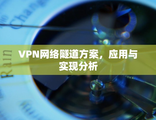 VPN网络隧道方案,应用与实现分析 VPN网络隧道方案,应用与实现分析