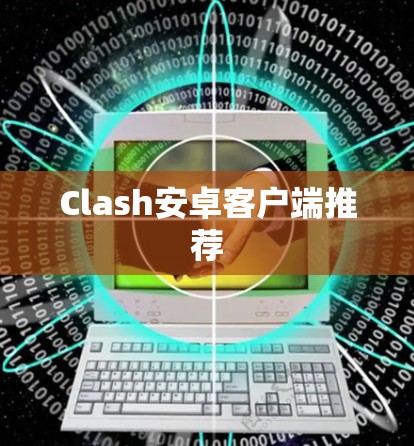 Clash安卓客户端推荐 Clash安卓客户端推荐