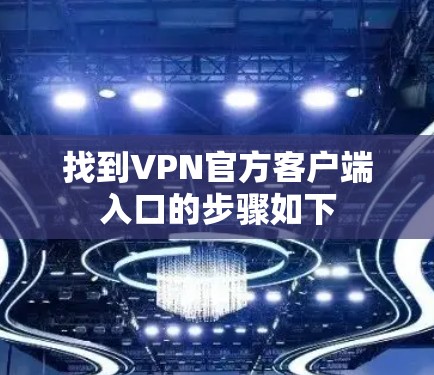 找到VPN官方客户端入口的步骤如下