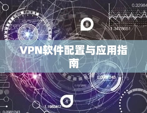 VPN软件配置与应用指南 VPN软件配置与应用指南