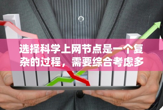 选择科学上网节点是一个复杂的过程，需要综合考虑多个因素。以下是对选择科学上网节点的系统化总结和步骤