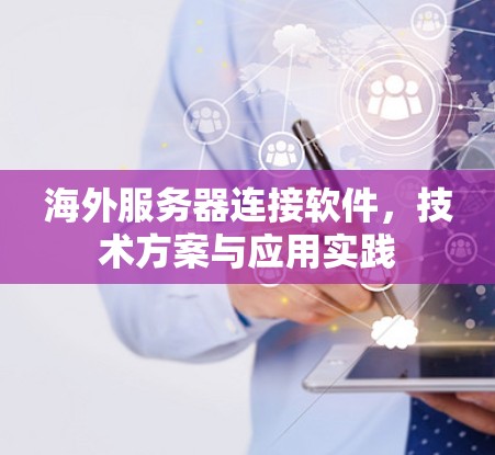 海外服务器连接软件，技术方案与应用实践
