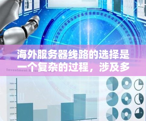 海外服务器线路的选择是一个复杂的过程，涉及多个因素，包括数据安全性、带宽质量、延迟、成本、法律合规、网络环境以及未来扩展性等。以下是一些关键因素和建议，帮助你做出明智的选择
