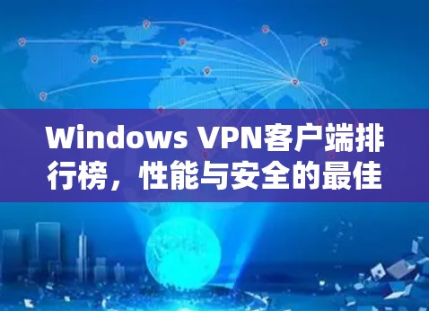 Windows VPN客户端排行榜，性能与安全的最佳选择