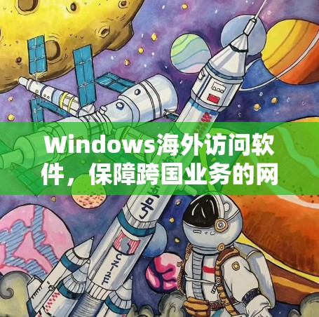 Windows海外访问软件,保障跨国业务的网络安全 Windows海外访问软件,保障跨国业务的网络安全