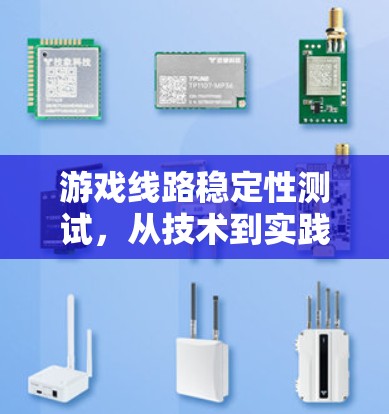 游戏线路稳定性测试,从技术到实践 游戏线路稳定性测试,从技术到实践