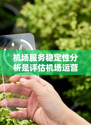 机场服务稳定性分析是评估机场运营效率、服务质量和客户满意度的重要工具。以下是一些关键的分析角度和方法,可以帮助你全面了解机场服务稳定性的现状和问题 机场服务稳定性分析是评估机场运营效率、服务质量和客户满意度的重要工具。以下是一些关键的分析角度和方法,可以帮助你全面了解机场服务稳定性的现状和问题