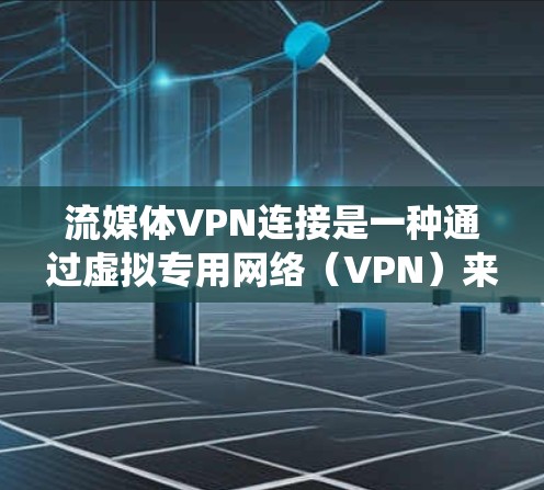 流媒体VPN连接是一种通过虚拟专用网络(VPN)来获取或访问流媒体服务的方法,主要用于绕过地理或内容限制,并保护用户隐私。以下是关于流媒体VPN连接的详细分析和建议 流媒体VPN连接是一种通过虚拟专用网络(VPN)来获取或访问流媒体服务的方法,主要用于绕过地理或内容限制,并保护用户隐私。以下是关于流媒体VPN连接的详细分析和建议