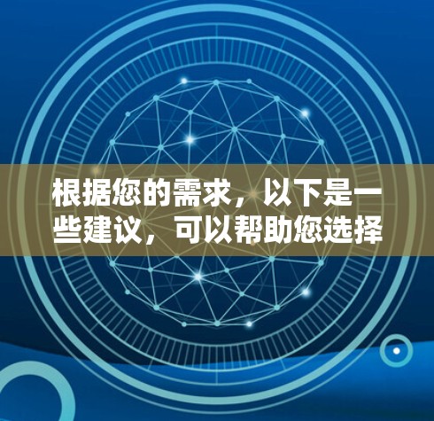 根据您的需求,以下是一些建议,可以帮助您选择合适的长期VPN服务 根据您的需求,以下是一些建议,可以帮助您选择合适的长期VPN服务