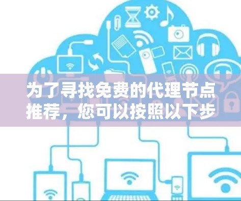 为了寻找免费的代理节点推荐，您可以按照以下步骤进行