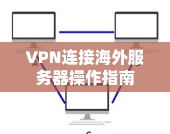 VPN连接海外服务器操作指南 VPN连接海外服务器操作指南