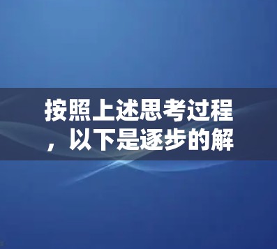 按照上述思考过程，以下是逐步的解决方案