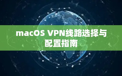 macOS VPN线路选择与配置指南 macOS VPN线路选择与配置指南