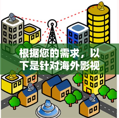 根据您的需求，以下是针对海外影视VPN的推荐和选择建议