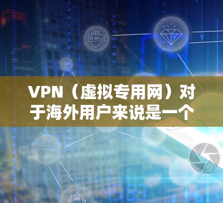 VPN(虚拟专用网)对于海外用户来说是一个非常有用的工具,具有多方面的优势和适用场景。以下是VPN适合海外用户的主要原因和建议 VPN(虚拟专用网)对于海外用户来说是一个非常有用的工具,具有多方面的优势和适用场景。以下是VPN适合海外用户的主要原因和建议