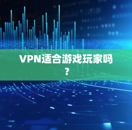 VPN适合游戏玩家吗?