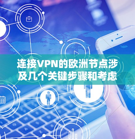 连接VPN的欧洲节点涉及几个关键步骤和考虑因素。以下是详细的步骤和建议，帮助您顺利连接并使用欧洲节点