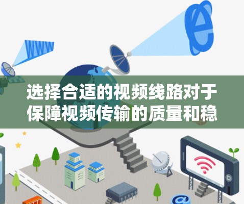 选择合适的视频线路对于保障视频传输的质量和稳定性至关重要。以下是一个视频线路选择指南,帮助你根据实际需求选择最优解 选择合适的视频线路对于保障视频传输的质量和稳定性至关重要。以下是一个视频线路选择指南,帮助你根据实际需求选择最优解