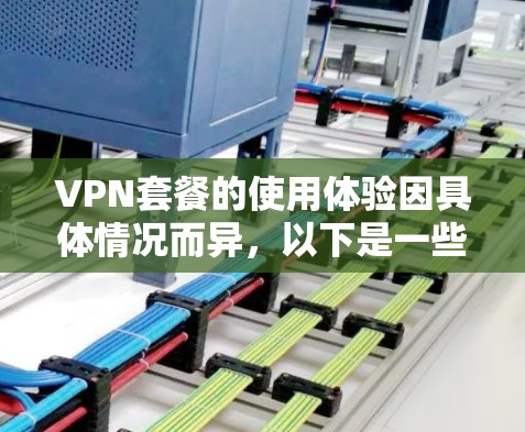 VPN套餐的使用体验因具体情况而异，以下是一些常见的评价维度和用户反馈