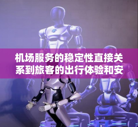 机场服务的稳定性直接关系到旅客的出行体验和安全性。以下是一些关键因素,帮助你比较不同机场服务的稳定性 机场服务的稳定性直接关系到旅客的出行体验和安全性。以下是一些关键因素,帮助你比较不同机场服务的稳定性