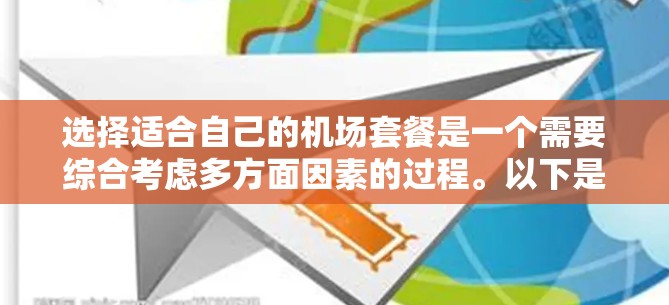 选择适合自己的机场套餐是一个需要综合考虑多方面因素的过程。以下是根据您的需求整理出的步骤和建议