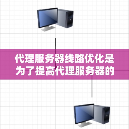 代理服务器线路优化是为了提高代理服务器的性能、稳定性和资源利用率。以下是一些常见的优化方法和策略