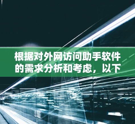 根据对外网访问助手软件的需求分析和考虑,以下是逐步的解决方案和建议
