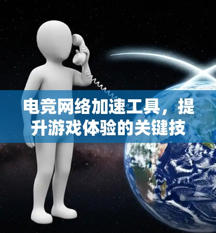 电竞网络加速工具,提升游戏体验的关键技术