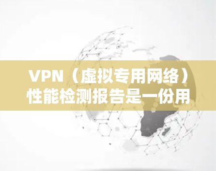 VPN(虚拟专用网络)性能检测报告是一份用于评估VPN服务或VPN配置的报告,主要关注VPN的性能、稳定性和安全性等方面。以下是一份典型的VPN性能检测报告模板,供参考