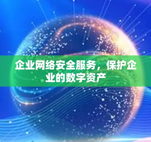 企业网络安全服务，保护企业的数字资产