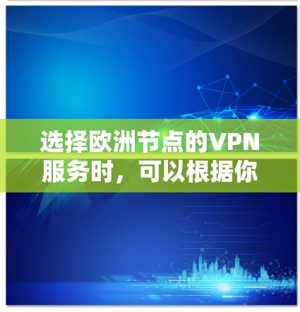 选择欧洲节点的VPN服务时,可以根据你的需求、预算和地理位置来决定。以下是一些常见的VPN服务提供商和选择建议 选择欧洲节点的VPN服务时,可以根据你的需求、预算和地理位置来决定。以下是一些常见的VPN服务提供商和选择建议